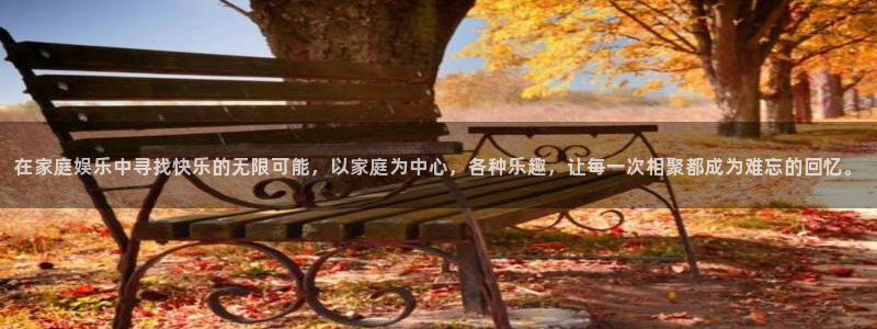 人生就是搏平台注册：在家庭娱乐中寻找快乐的无限可能，以家庭为中心，各种乐趣，让每