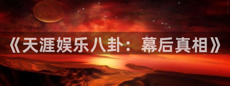 人生就是搏2平台注册：《天涯娱乐八卦：幕后真相》