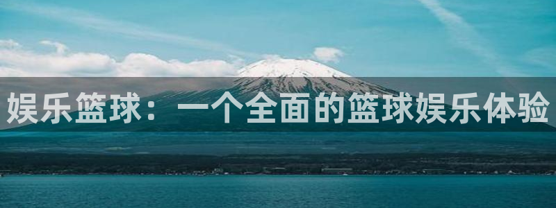 人生就是搏代理注册官网入口：娱乐篮球：一个全面的篮球娱乐体验